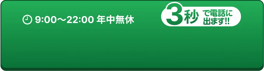 営業時間9：00～22:00・3秒で電話にでる